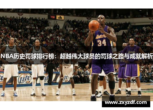 NBA历史罚球排行榜：超越伟大球员的罚球之路与成就解析