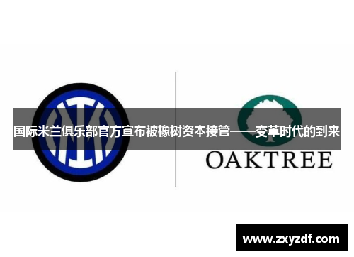 国际米兰俱乐部官方宣布被橡树资本接管——变革时代的到来