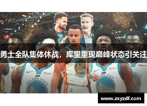 勇士全队集体休战，库里重现巅峰状态引关注