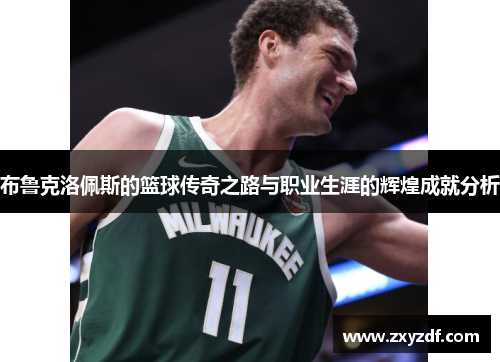 布鲁克洛佩斯的篮球传奇之路与职业生涯的辉煌成就分析