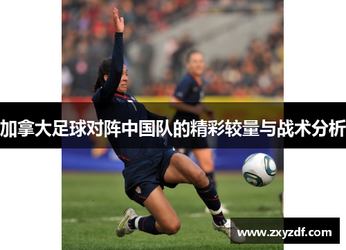 加拿大足球对阵中国队的精彩较量与战术分析